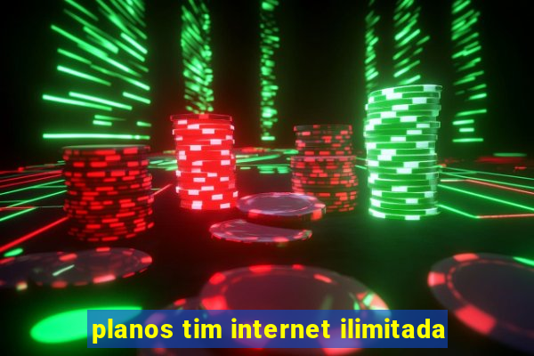 planos tim internet ilimitada